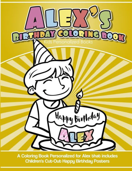 Libro para colorear del cumpleaños de Alex Libros personalizados para niños: Un libro para colorear personalizado para Alex que incluye carteles de feliz cumpleaños recortados para niños