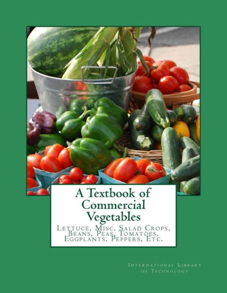 A Textbook of Commercial Vegetables: Lettuce, Misc. Salad Crops, Beans, Peas, Tomatoes, Eggplants, Peppers, Etc.