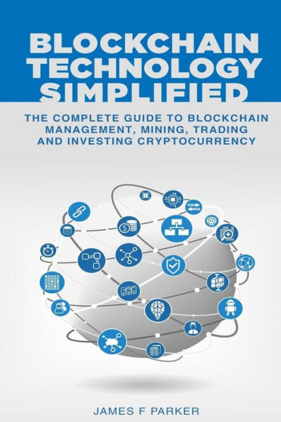 Tecnología Blockchain simplificada: la guía completa para la gestión, minería, comercio e inversión de criptomonedas de Blockchain