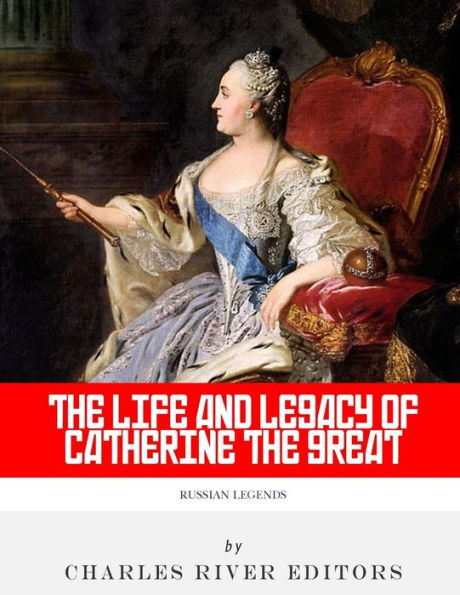Russian Legends : The Life And Legacy Of Catherine The Great