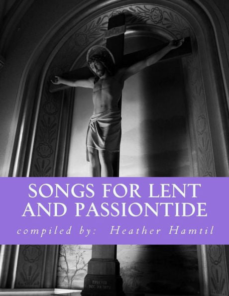 Songs For Lent And Passiontide : (From St. Gregory's Hymnal)