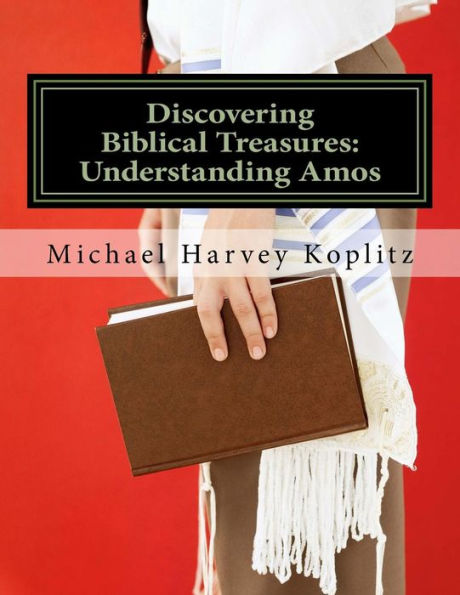 Discovering Biblical Treasures: Understanding Amos: A commentary on the book of Amos using ancient bible study methods