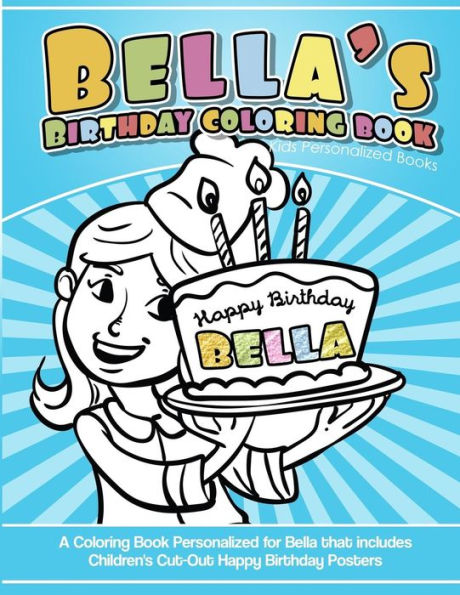Libro para colorear del cumpleaños de Bella Libros personalizados para niños: un libro para colorear personalizado para Bella que incluye carteles de feliz cumpleaños recortados para niños