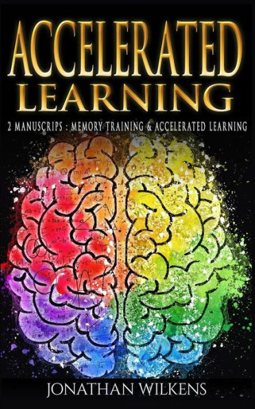 Accelerated Learning: 2 Manuscripts : Memory Training & Accelerated Learning