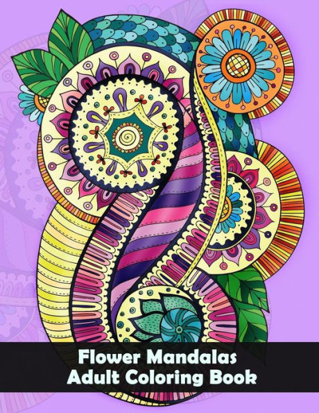 Flower Mandalas Adult Coloring Book: Flower and Snowflake Mandala Designs and Stress Relieving Patterns for Adult Relaxation, Meditation, and Happiness (Mandala Coloring Book for adults)