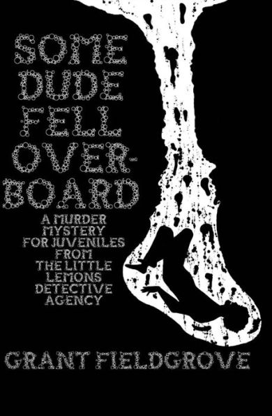 Some Dude Fell Overboard : A Murder Mystery For Juveniles From The Little Lemons Detective Agency