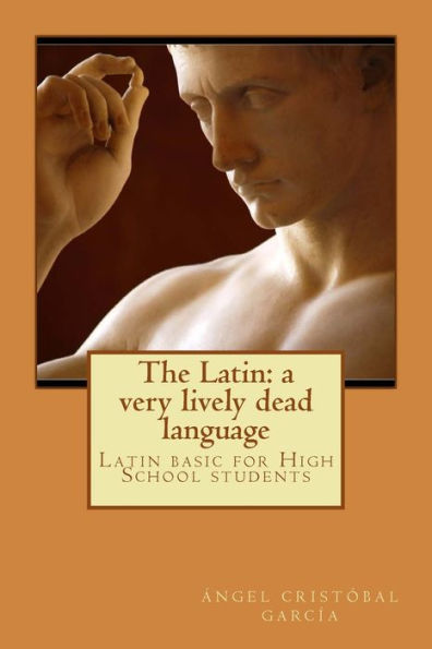 The Latin: A Very Lively Dead Language : Latin Basic For High School Students