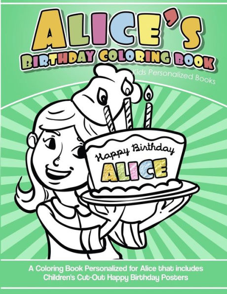 Libro para colorear del cumpleaños de Alice Libros personalizados para niños: Un libro para colorear personalizado para Alice que incluye carteles de feliz cumpleaños recortados para niños