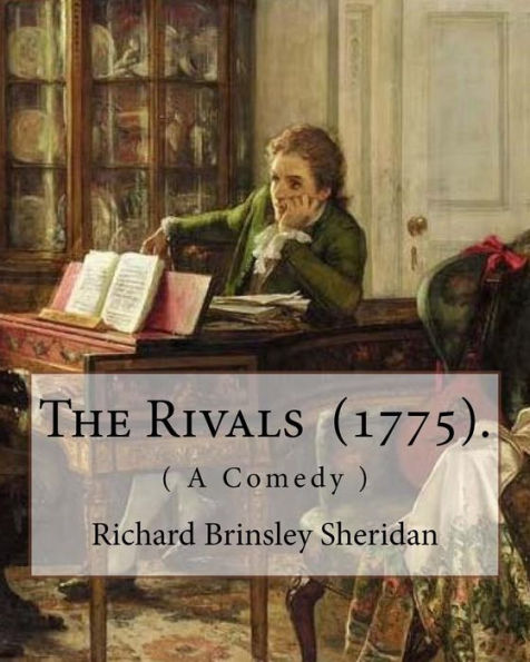 The Rivals (1775). By: Richard Brinsley Sheridan : ( A Comedy ) Richard Brinsley Butler Sheridan (30 October 1751 - 7 July 1816) Was An Irish Satirist, A Playwright And Poet, And Long-Term Owner Of The London Theatre Royal, Drury Lane