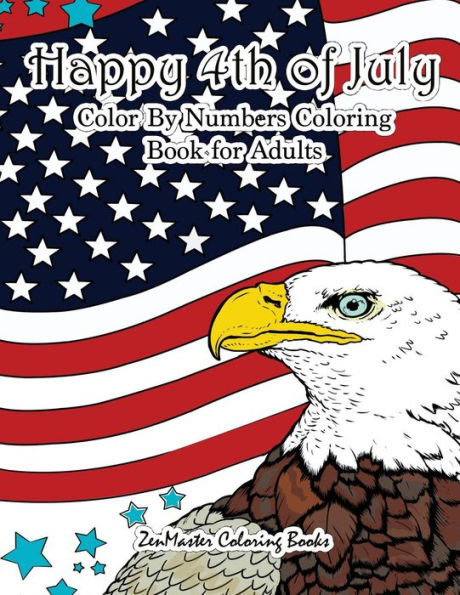Happy 4th of July Color By Numbers Coloring Book for Adults: A Patriotic Adult Color By Number Coloring Book With American History, Summer Scenes, ... Relief (Adult Color by Number Coloring Books)