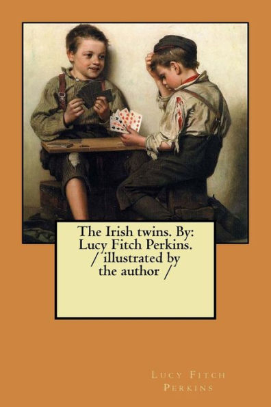 The Irish Twins. By : Lucy Fitch Perkins. / Illustrated By The Author