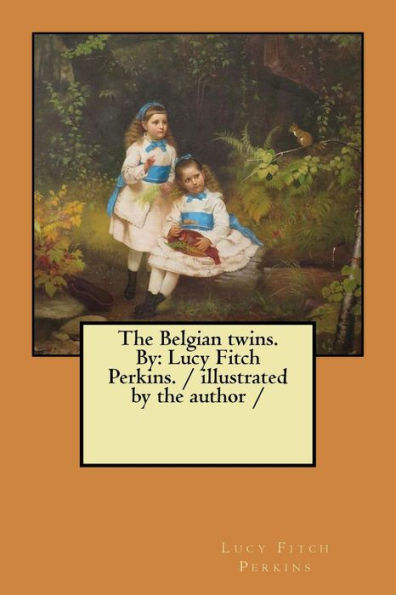 The Belgian Twins. By : Lucy Fitch Perkins. / Illustrated By The Author