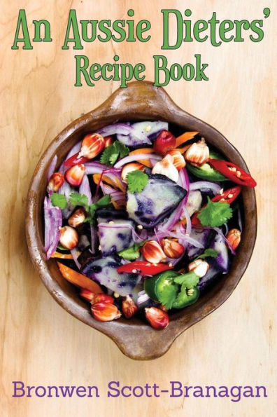 An Aussie Dieters' Recipe Book: Simple Recipes That are Dairy Free, Fodmap Free, Gluten Free, Lactose Free, Nut Free and Sugar Free ... or None of the Above