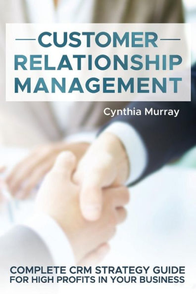 Gestión de relaciones con el cliente: guía completa de estrategia de CRM para obtener altas ganancias en su negocio