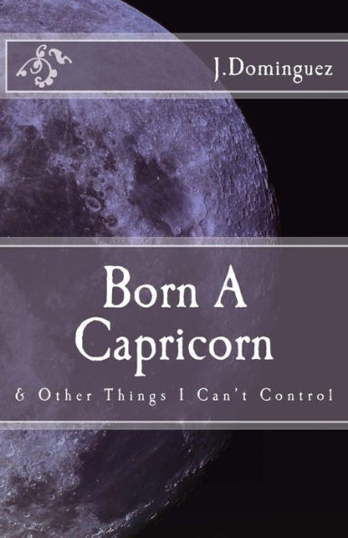 Born A Capricorn: And Other Things I Can't Control