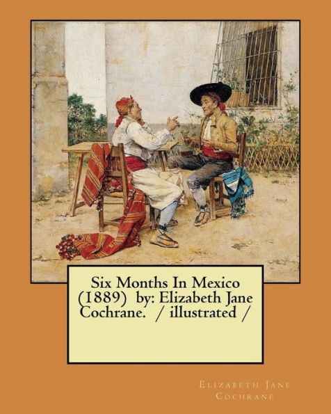Six Months In Mexico (1889) By : Elizabeth Jane Cochrane. / Illustrated /