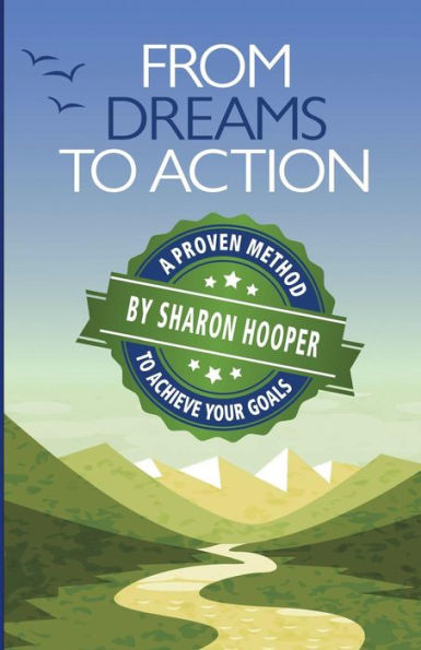 From Dreams to Action: A Proven Method to Achieve Your Goals