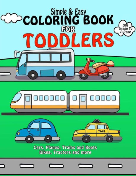 Coloring Book For Toddlers : Simple & Easy Cars, Planes, Trains and Boats Bikes, Tractors and more: Early Learning, Pre-K Coloring Book For Kids Age 1-3 Boys & Girls (Best Toddler Coloring Books)