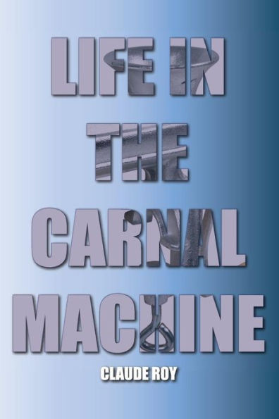 Life In The Carnal Machine : Memories, Dreams, Thought Journeys