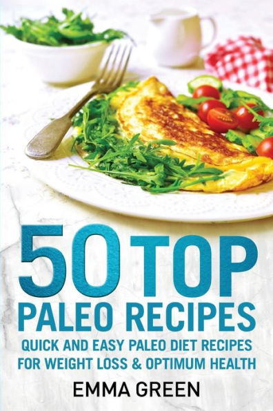 50 Top Paleo Recipes: Quick and Easy Paleo Diet Recipes for Weight Loss and Optimum Health (Emma Greens Weight loss books)