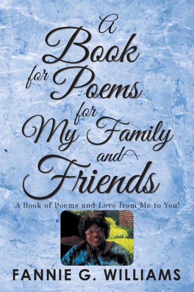 A Book of Poems for My Family and Friends: A Book of Poems and Love from Me to You!