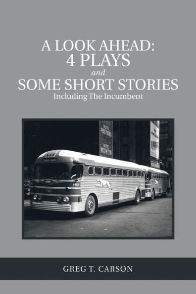 A Look Ahead: 4 Plays and Some Short Stories Including The Incumbent
