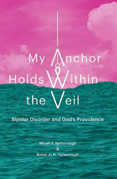 My Anchor Holds Within The Veil : Bipolar Disorder And God's Providence