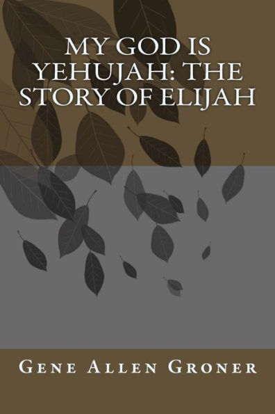 My God Is Yehujah : The Story Of Elijah