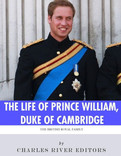 The British Royal Family : The Life Of Prince William, Duke Of Cambridge