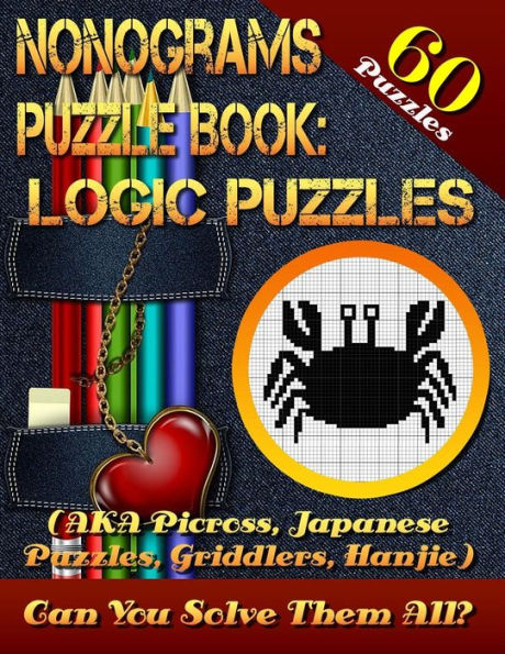 Nonograms Puzzle Book : Logic Puzzles (Aka Picross, Japanese Puzzles, Griddlers, Hanjie). 60 Puzzles.: Pic-A-Pix Logic Puzzles For Experienced Users Only! Few Easy Puzzles. Can You Solve Them All?