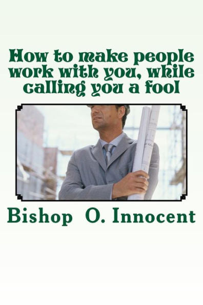How to make people work with you, while calling you a fool