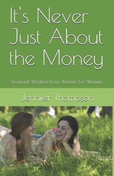 It's Never Just About the Money: Financial Wisdom From Women For Women