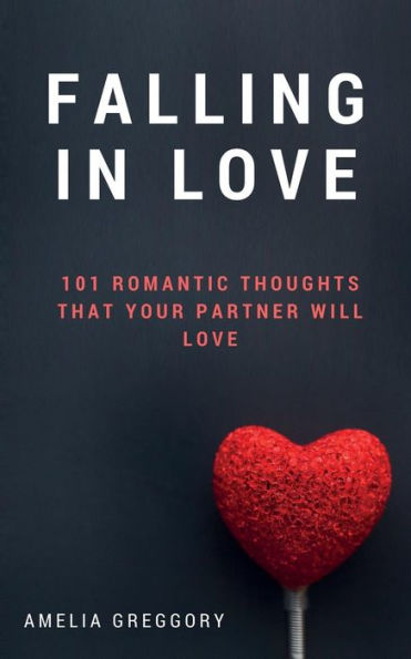 Falling In Love: 101 Romantic Thoughts That Your Partner Will Love