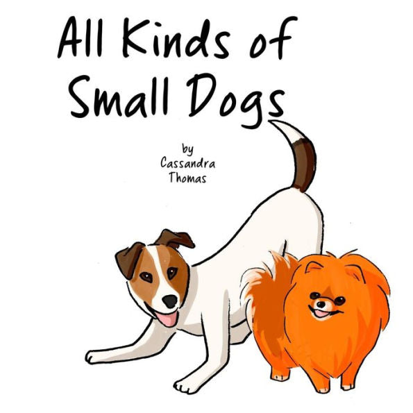 All Kinds of Small Dogs (All Kinds of Animals)