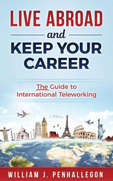 Live Abroad And Keep Your Career : The Guide To International Teleworking