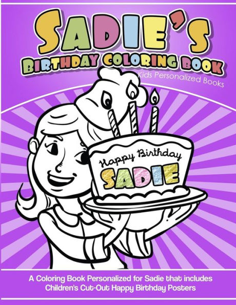 Sadie's Birthday Coloring Book Kids Personalized Books : A Coloring Book Personalized For Sadie That Includes Children's Cut Out Happy Birthday Posters
