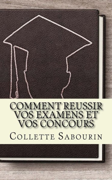 Comment reussir vos examens et vos concours: D�couvrez comment vous pr�parer pour r�ussir � vos examens et concours (French Edition)