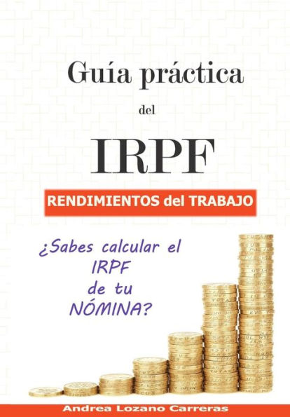 Gu?a practica del IRPF. Rendimientos del trabajo: ?Sabes calcular el IRPF de tu N?MINA? (Spanish Edition)