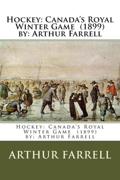 Hockey: Canada's Royal Winter Game (1899) by: Arthur Farrell