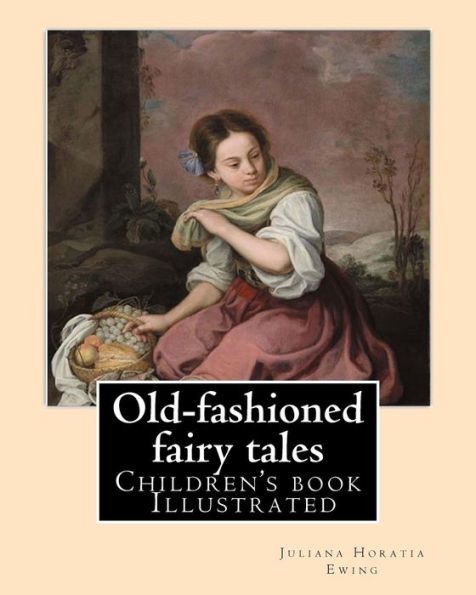 Old-Fashioned Fairy Tales. By : Juliana Horatia Ewing, Dedicated By: Undine Marcia Gatty, Illustrated By: A. W. Bayes And Gordon Browne: (Children's Book ) Illustrated