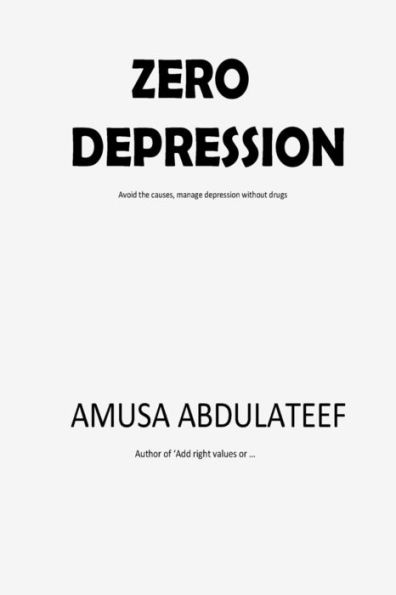 Zero Depression : Avoid The Causes And Manage Depression Without Drugs And Injections