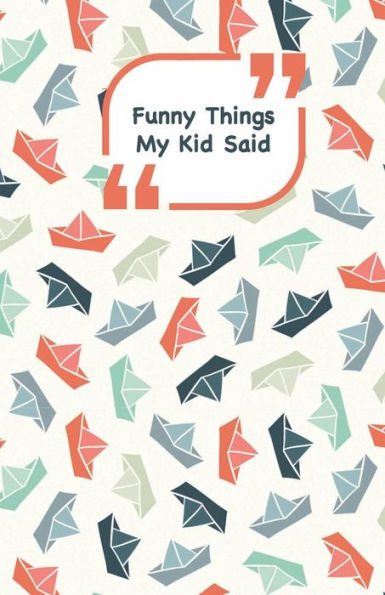 Funny Things My Kid Said: Ships cover | Write down the funny quotes of your children (Unforgettable moments)