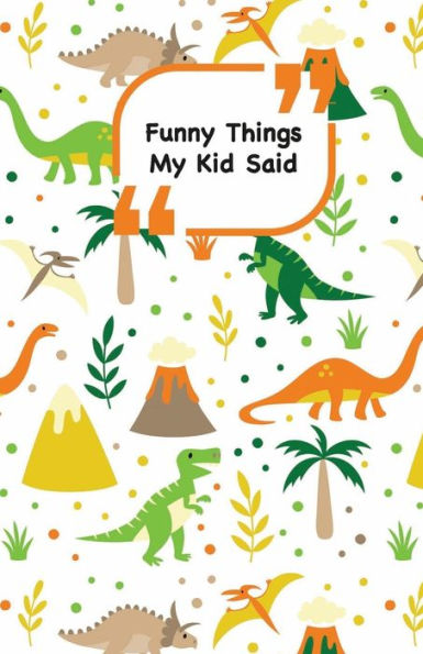 Funny Things My Kid Said: Dinosaurs cover | Write down the funny quotes of your children (Unforgettable moments)