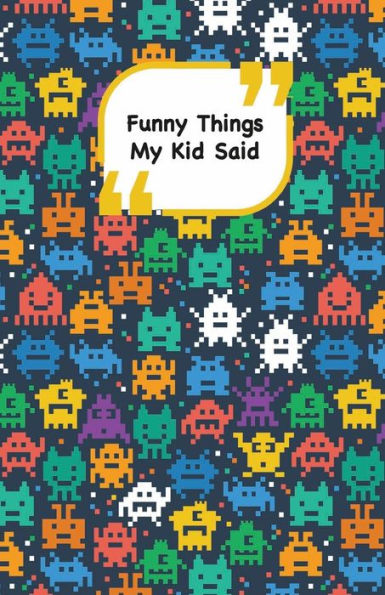 Funny Things My Kid Said: Monsters cover | Write down the funny quotes of your children (Unforgettable moments) - 9781985257511