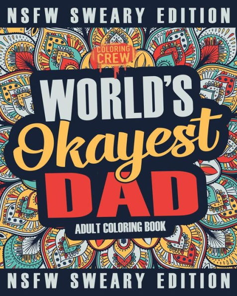 Worlds Okayest Dad Coloring Book : A Sweary, Irreverent, Swear Word Dad Coloring Book For Adults