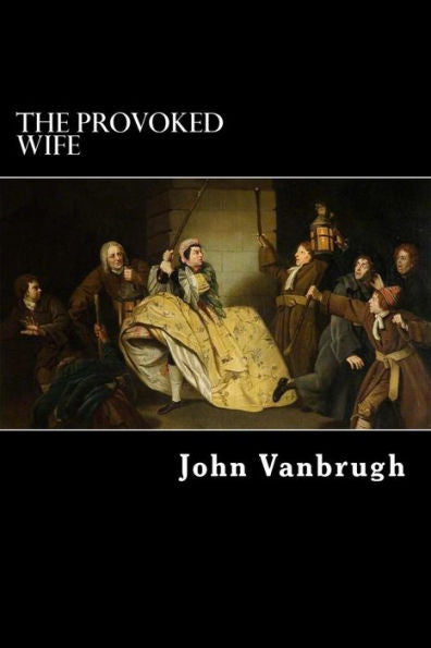The Provoked Wife : A Comedy