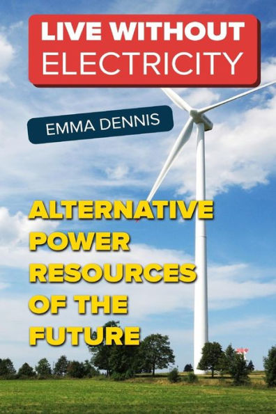 Live Without Electricity : Alternative Power Resources Of The Future