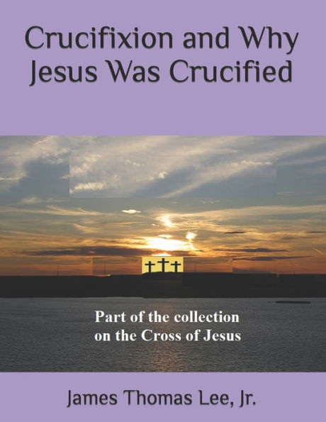 Crucifixion and Why Jesus Was Crucified