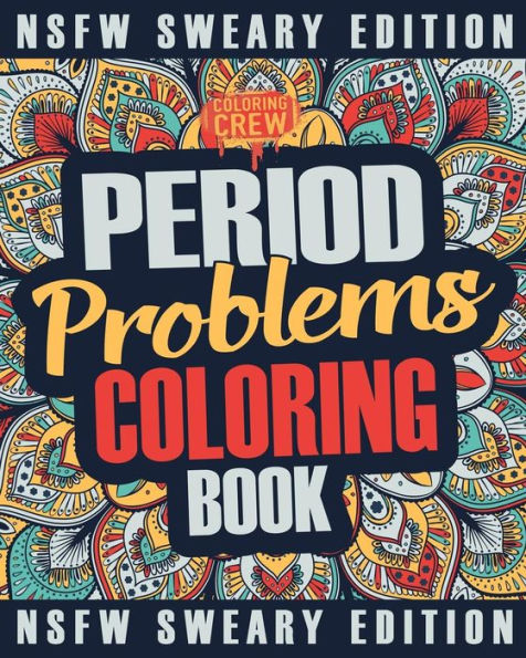 Period Coloring Book : A Sweary, Irreverent And Funny Coloring Book Gift Idea Perfect For Reliving Stress Due To Pms, Cramps And Period Pains