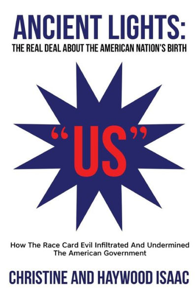 ANCIENT LIGHTS: THE REAL DEAL ABOUT aMERICAN NATION'S BIRTH: How The Race Card Evil Infiltrated And Undermined The American Government
